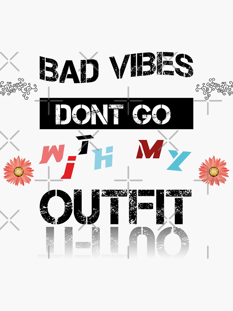 Bad Vibes Dont Go With My Outfit Sticker For Sale By Abdomahmoud