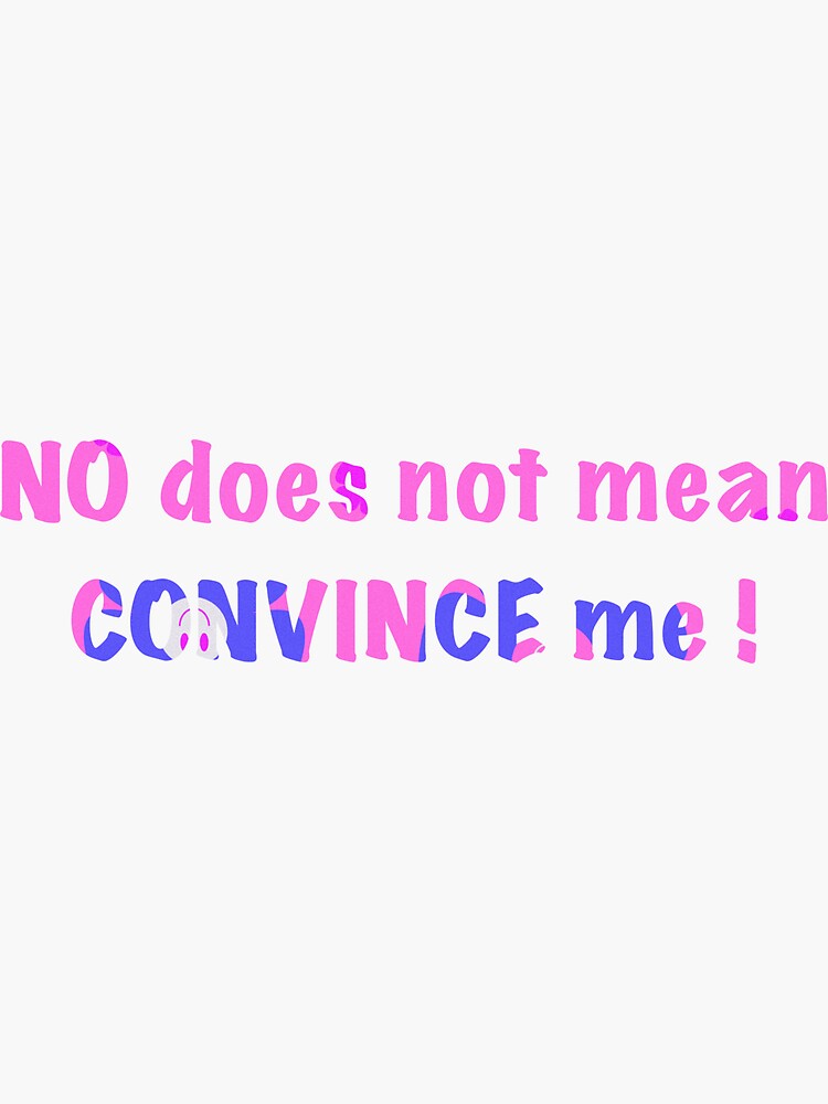 No Does Not Mean Convince Me Feminist Radical Sticker For Sale By