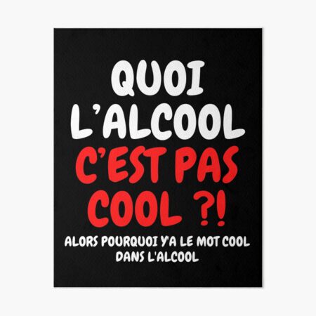 Quoi Lalcool Cest Pas Cool Alors Pourquoi Ya Le Mot Cool Dans L