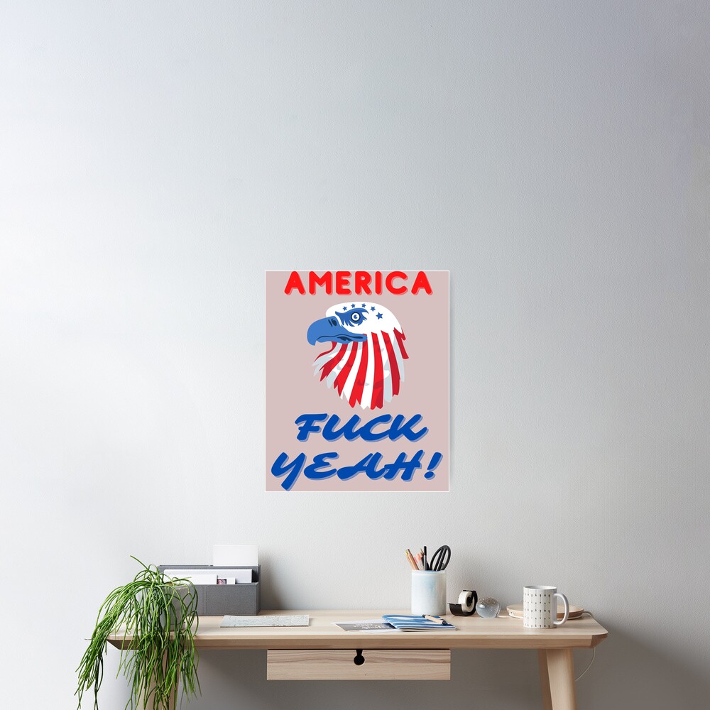 AMERICA FUCK YEAH 4TH OF JULY EAGLE Poster For Sale By QuirkyShirty