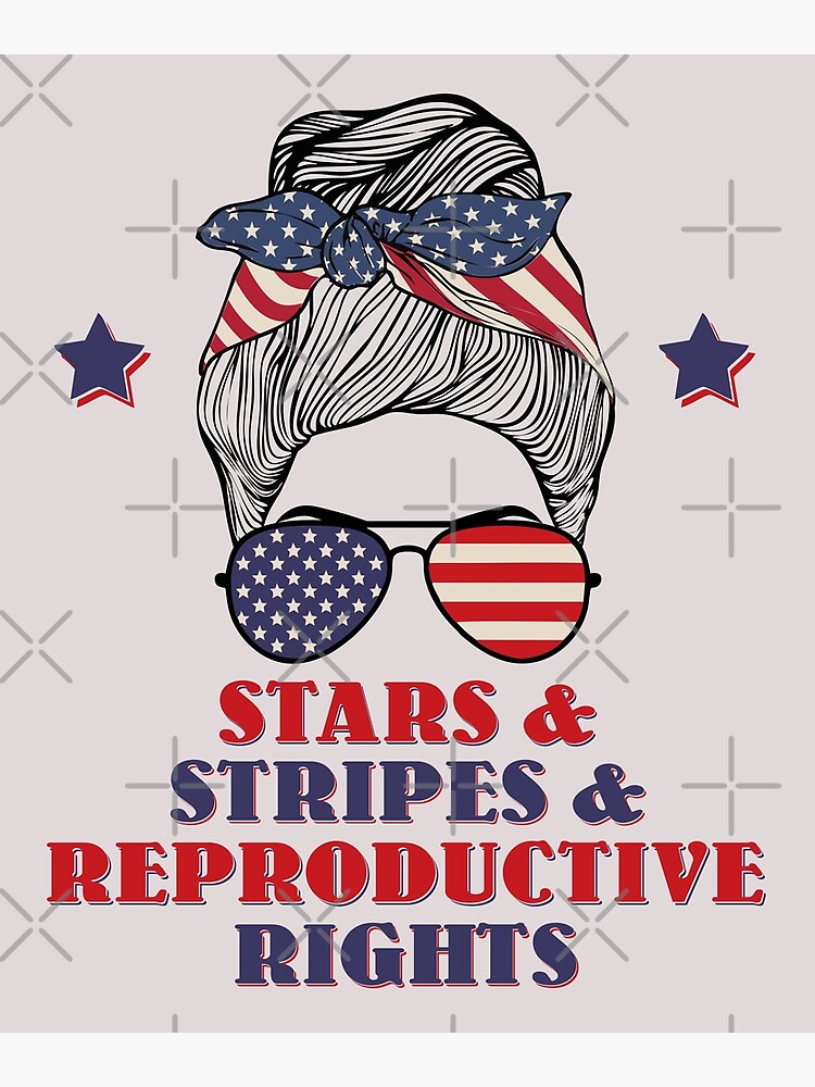 Stars Stripes And Reproductive Rights 4th Of July Patriotic American