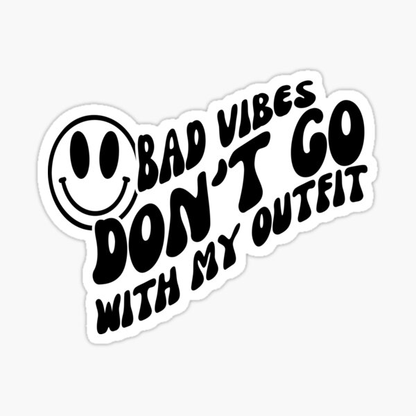 Bad Vibes Dont Go With My Outfit Sticker For Sale By Shopiclothing