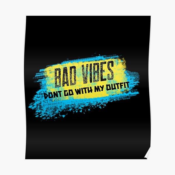 Bad Vibes Dont Go With My Outfit Poster For Sale By Mcreates