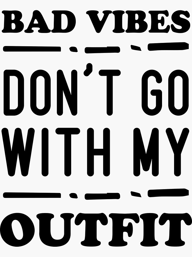 Bad Vibes Dont Go With My Outfit Sticker For Sale By Yepic Redbubble