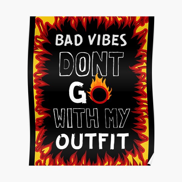 Bad Vibes Dont Go With My Outfit Poster For Sale By Light Redbubble