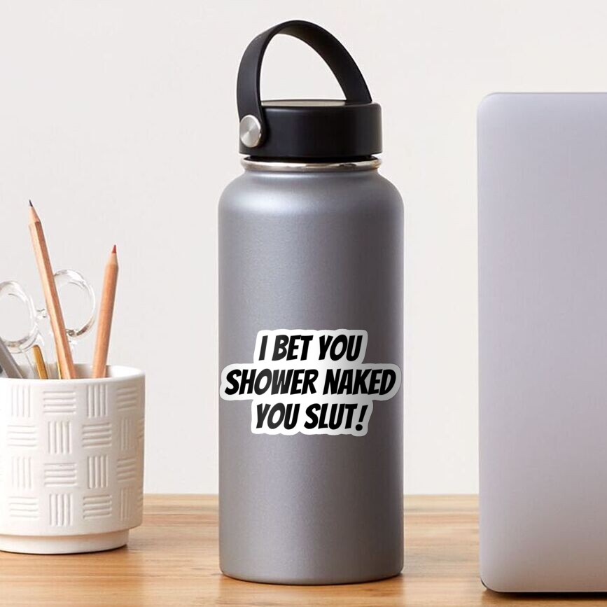 I Bet You Shower Naked You Slut Meme Sticker For Sale By Soursoul99