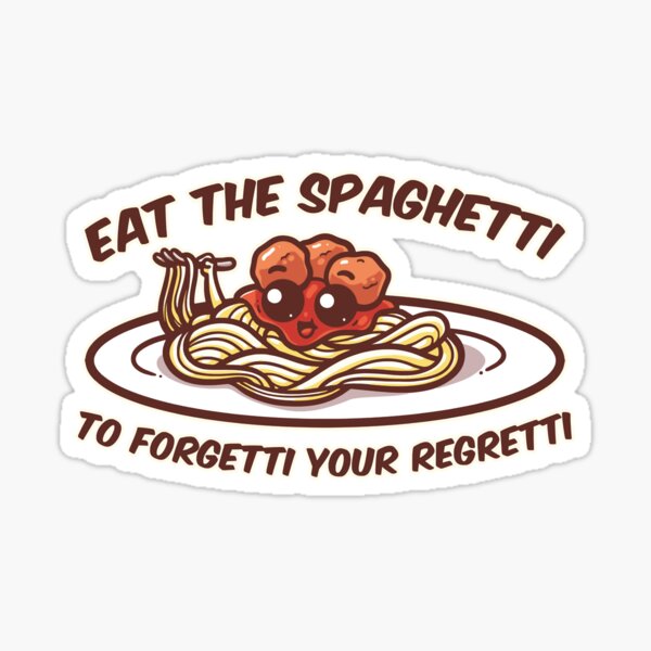 Eat The Spaghetti To Forgetti Your Regretti Sticker For Sale By