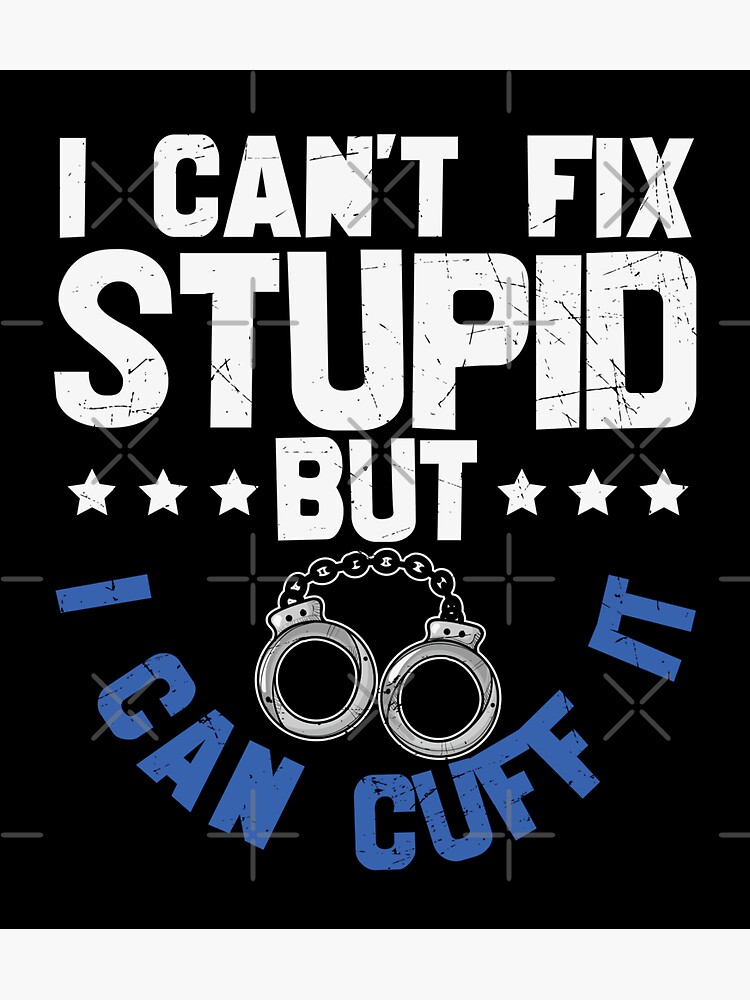 Police Officer Cop I Can T Fix Stupid But I Can Cuff It Sticker For