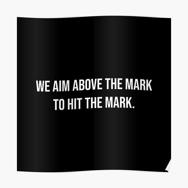 We Aim Above The Mark To Hit The Mark Poster For Sale By Mmichelot