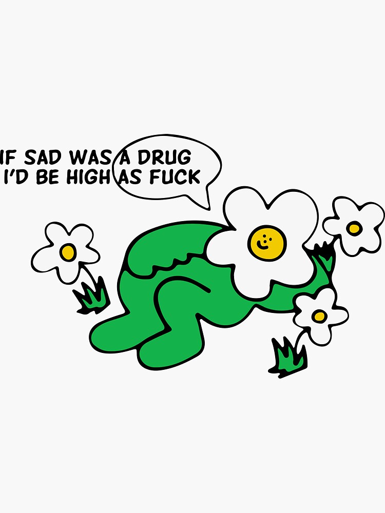 If Sad Was A Drug I D Be High As Fuck Sticker For Sale By Tasa3DIT