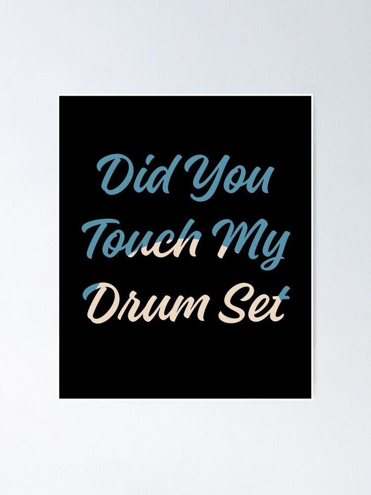 Did You Touch My Drum Set Poster For Sale By Stalin Lb Redbubble