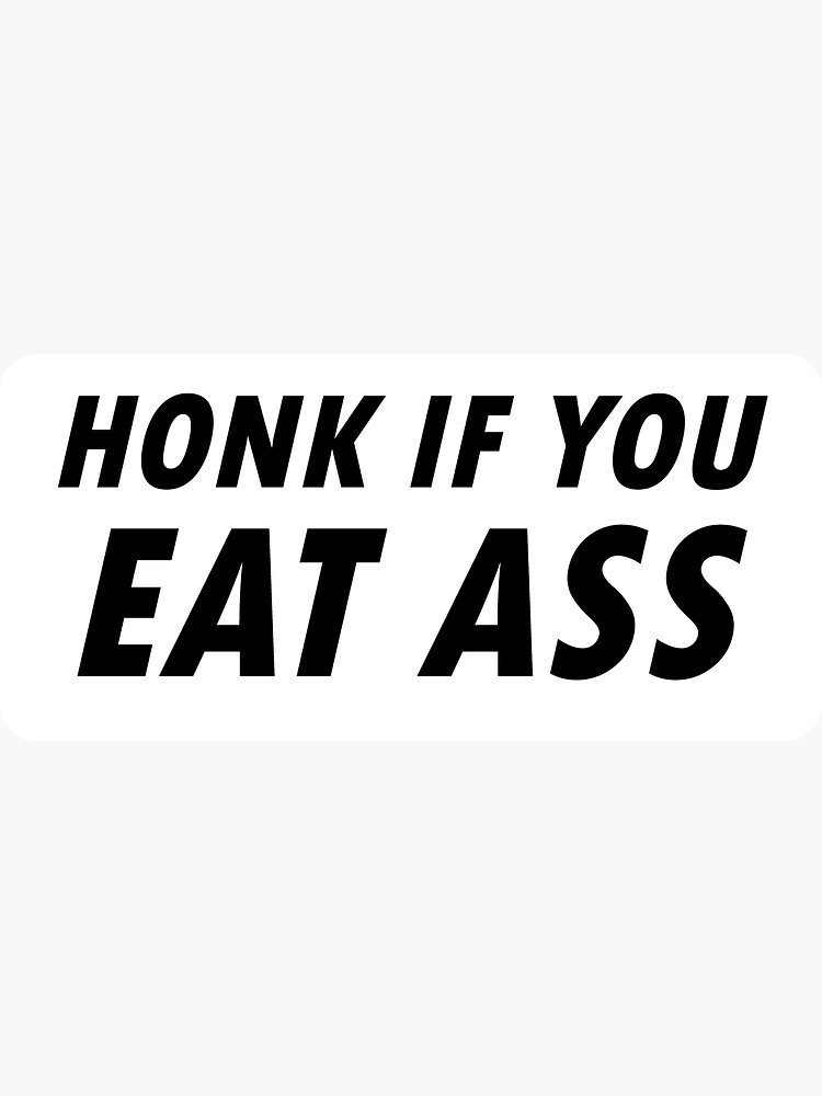 Honk If You Eat Ass Sticker For Sale By Stickershanty Redbubble