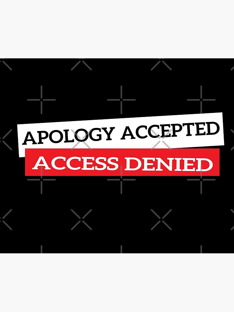 Apology Accepted Access Denied Poster For Sale By KMSTOR Redbubble