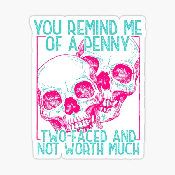 You Remind Me Of A Penny Two Faced And Worth Much Skull Sticker For