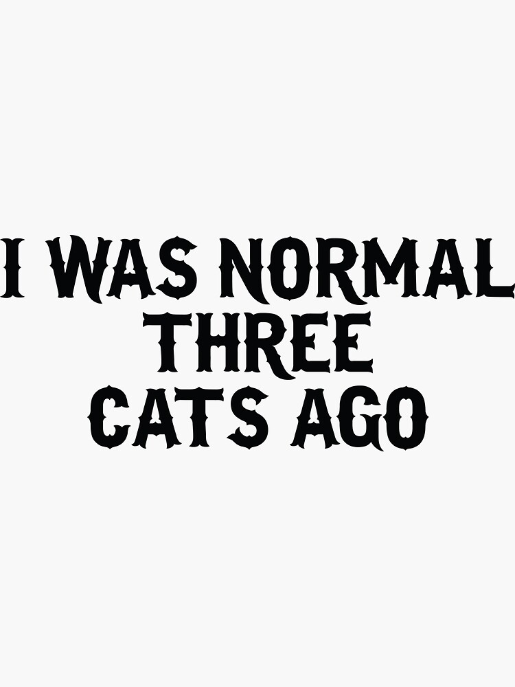 I Was Normal Three Cats Ago Sticker For Sale By Baihamoha