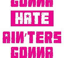 HATERS GONNA HATE, AIN'TERS GONNA AIN'T (Stylized, Pink/White) by trebory6