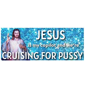 Jesus Is My Copilot And We Re Cruising For Pussy Bumper Sticker For