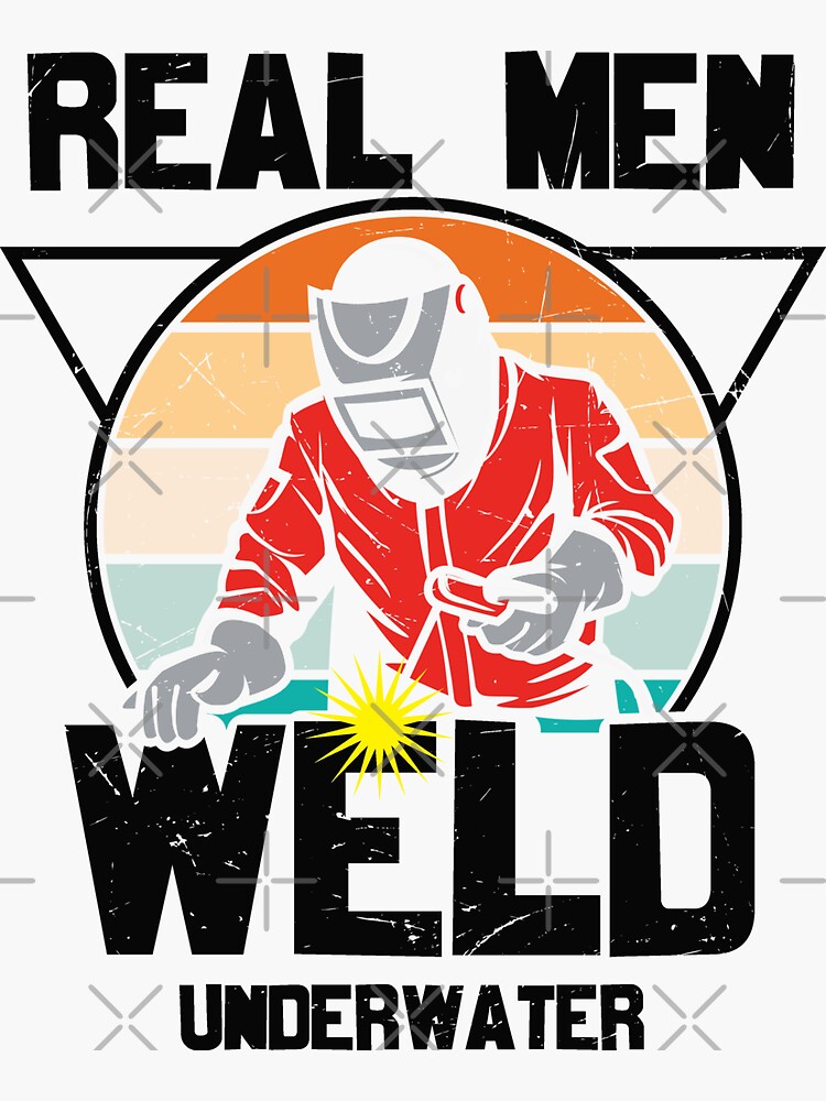 Welder Saying Real Men Weld Underwater Sticker For Sale By Sutima