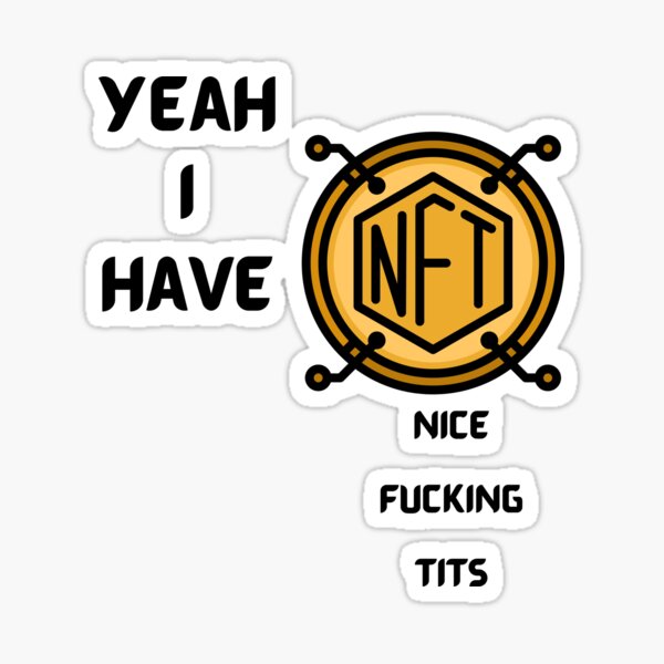 Yeah I Have Nfts Nice Fucking Tits Sticker For Sale By Olagstar