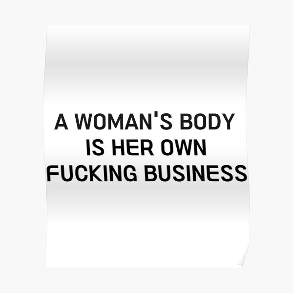 A Woman S Body Is Her Own Fucking Business Poster For Sale By