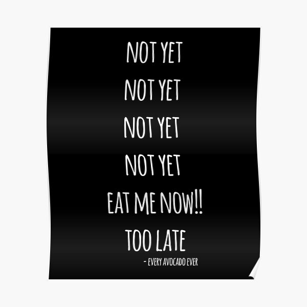 Not Yet Eat Me Now Too Late Avocado Poster For Sale By