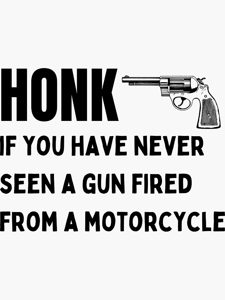 Honk If You Have Never Seen A Gun Fired From A Motorcycle Sticker For