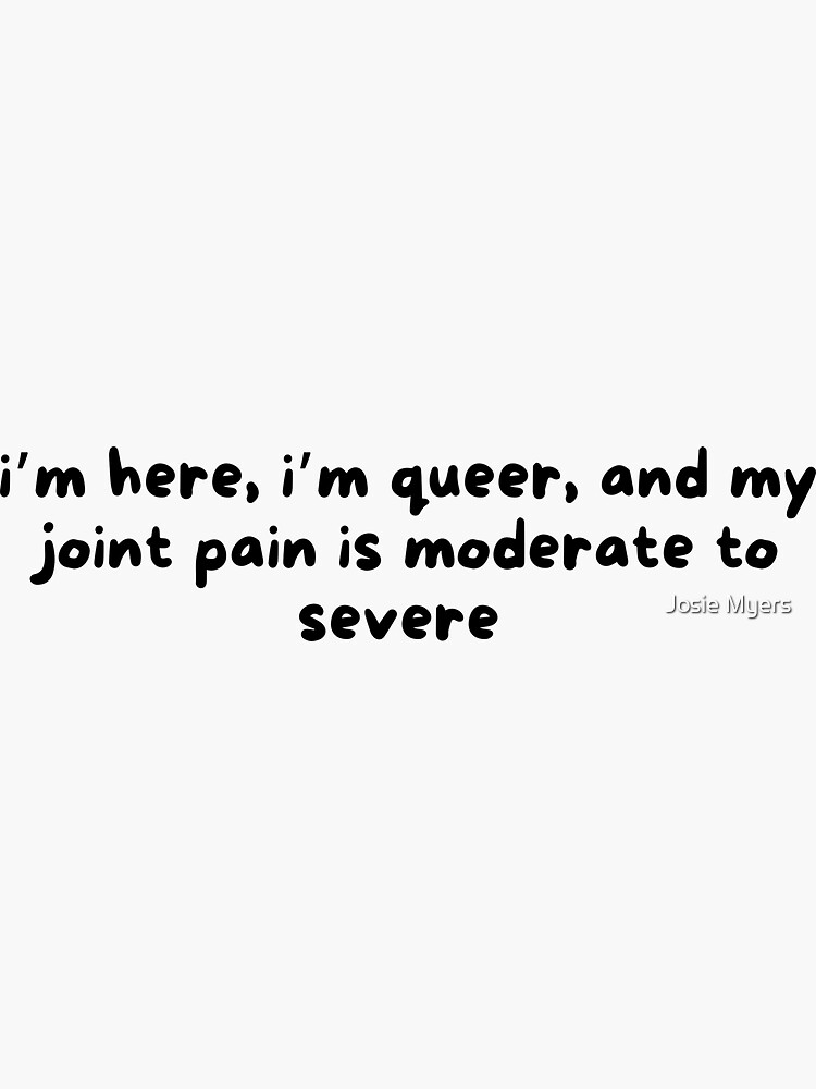 I M Here Queer And Joint Pain Is Moderate To Severe Sticker For