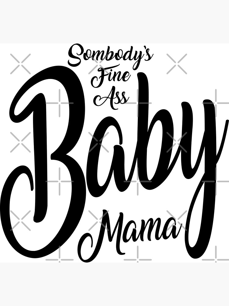 Somebody S Fine Ass Baby Mama Poster For Sale By Ash Ley Redbubble