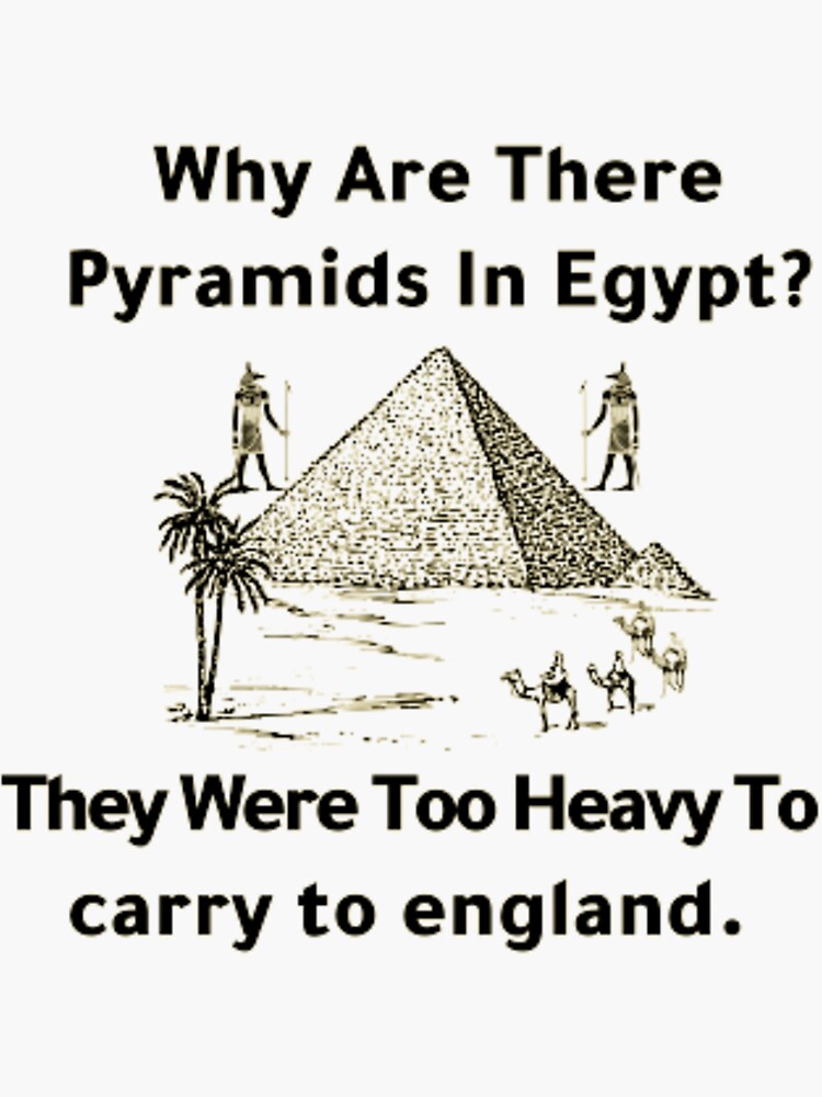 Why Are There Pyramids In Egypt They Were Too Heavy Funny Sticker