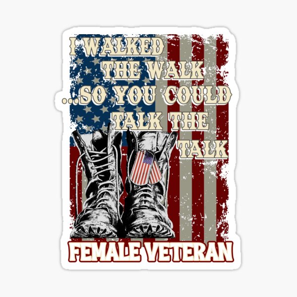 I Walked The Walk So You Could Talk The Talk Female Veteran Veterans