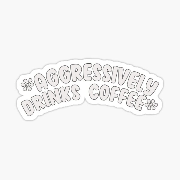 Aggressively Drinks Coffee Sticker For Sale By Bestlook Redbubble