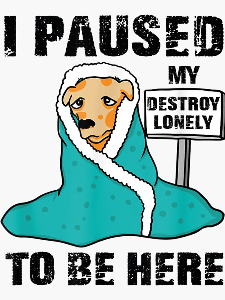 I Paused My Destroy Lonely To Be Here Sticker Sticker For Sale By