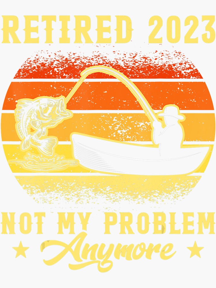 Retirement Retro Fishing Retired Not My Problem Anymore Sticker