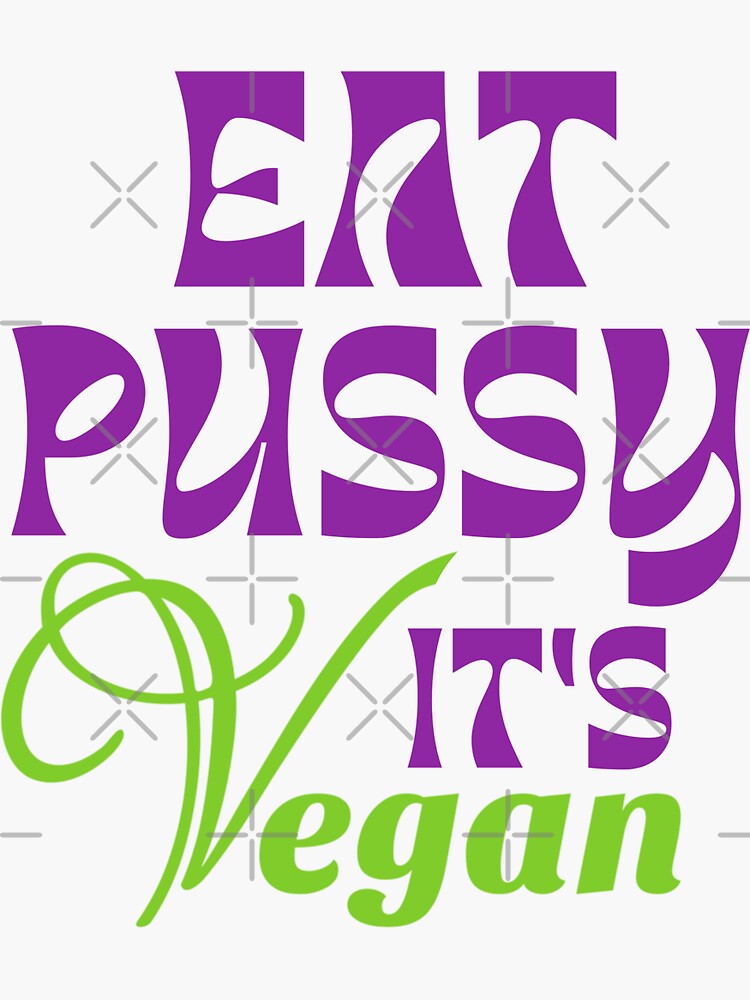 Eat Pussy It S Vegan Sticker For Sale By Chitrakarii Redbubble