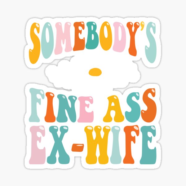 Somebody S Fine Ass Ex Wife Sticker For Sale By Mosala92 Redbubble