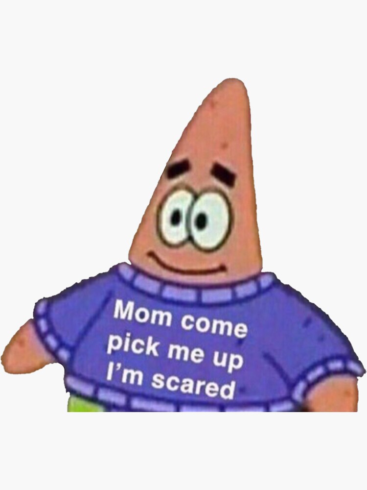 Mom Come Pick Me Up I M Scared Patrick Meme Sticker For Sale By