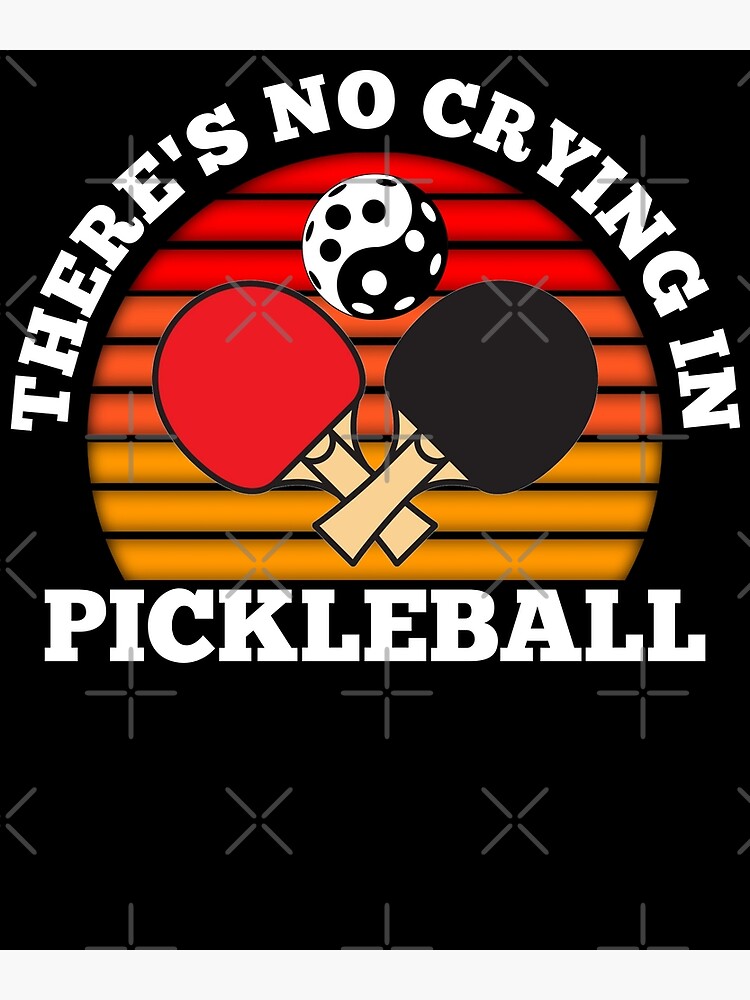 There Is No Crying In Pickleball There S No Crying In Pickleball