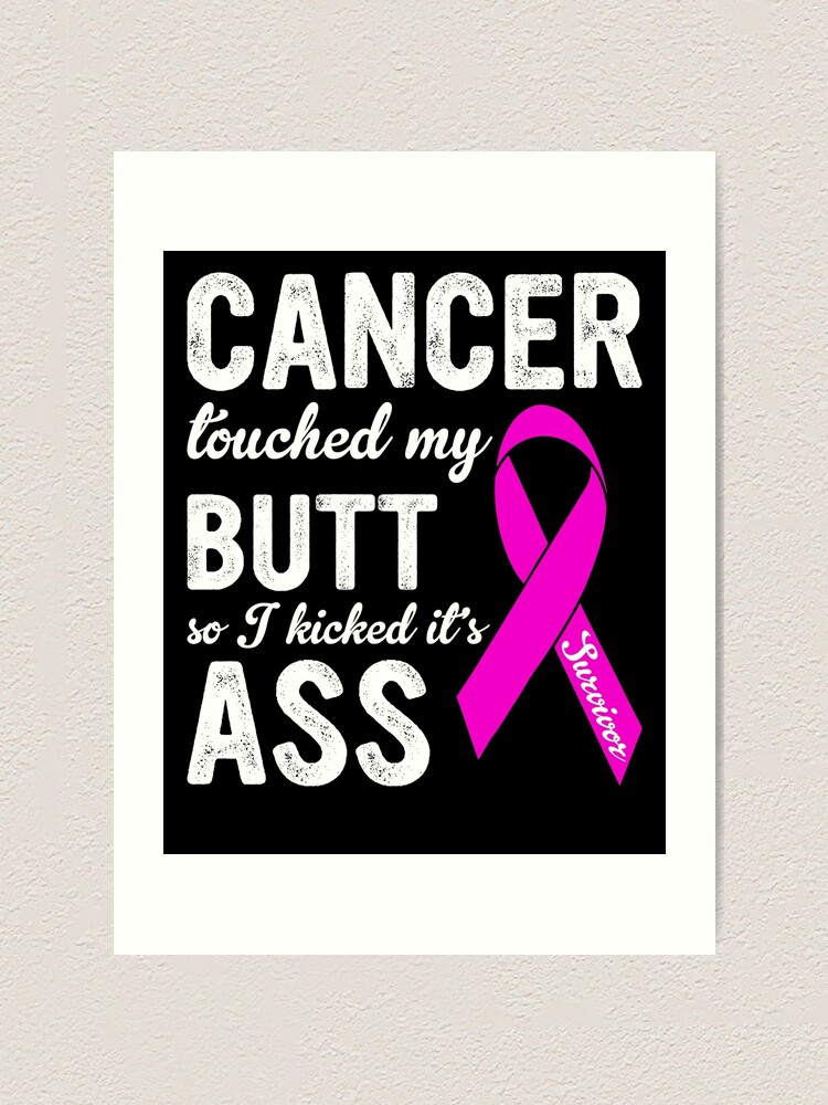 Cancer Touched My Butt So I Kicked Its Ass Art Print For Sale By