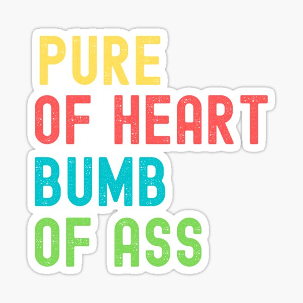 Pure Of Heart Dumb Of Ass Sticker For Sale By Mudi Redbubble