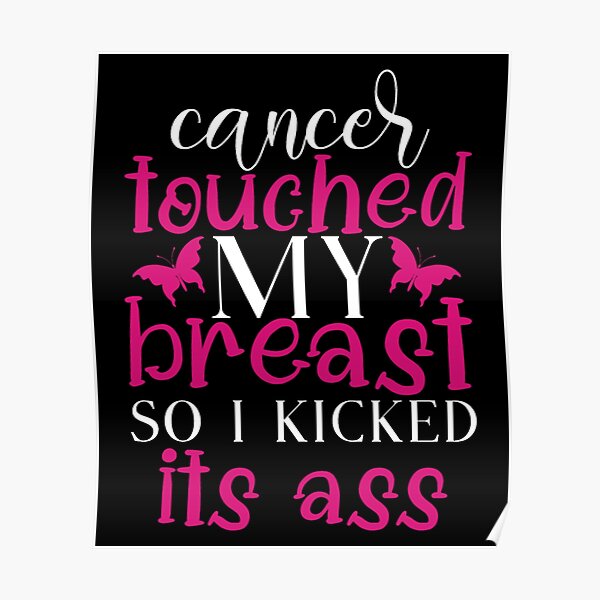 Cancer Touched My Breast So I Kicked Its Ass Poster For Sale By