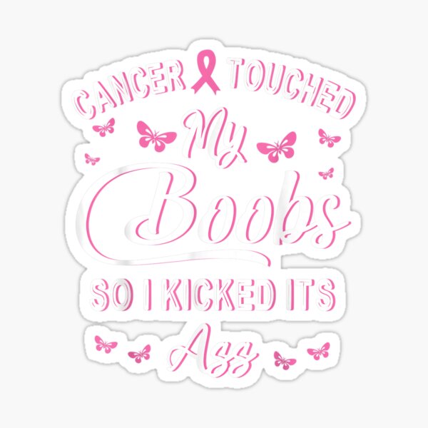 Breast Cancer Touched My Boobs So I Kicked It S Ass Fighting Sticker