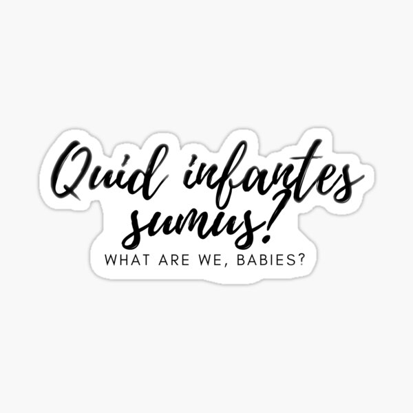 Quid Infantes Sumus What Are We Babies Sticker For Sale By