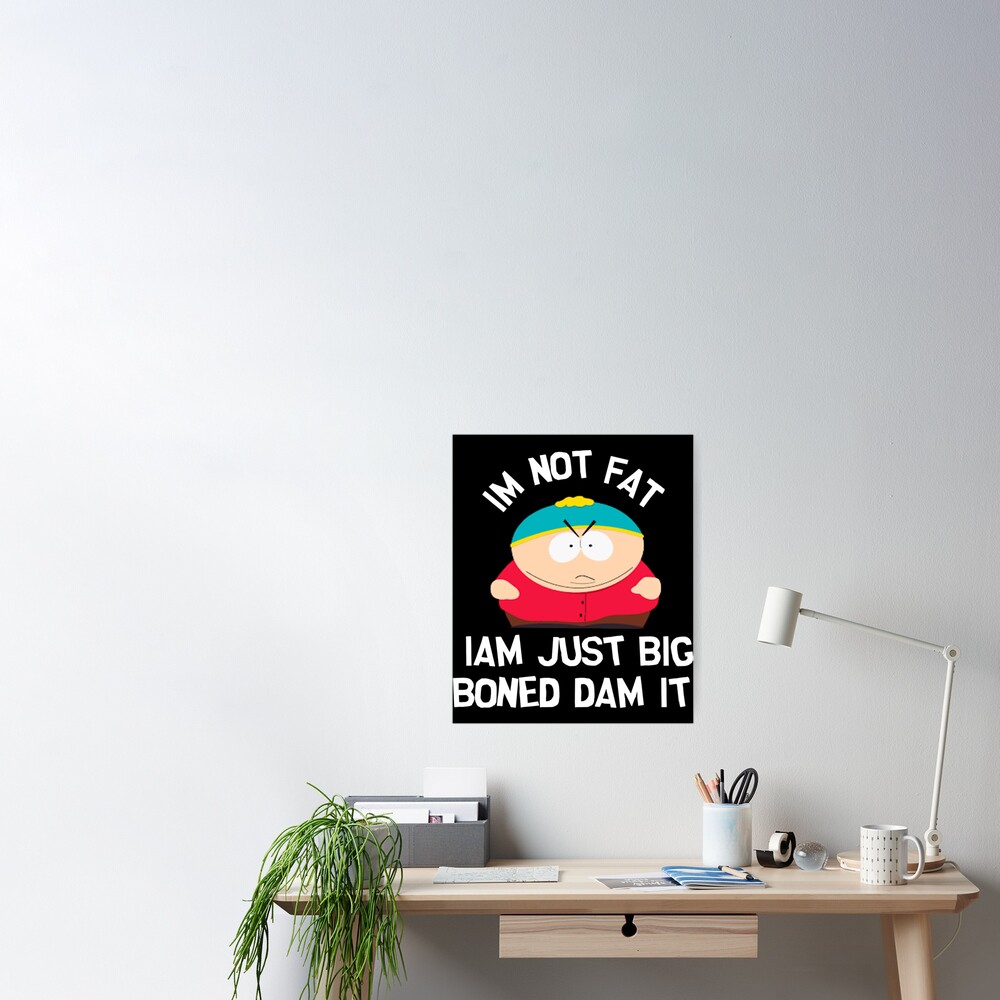 Eric Cartman Im Not Fat Iam Just Big Boned Dam It Poster For Sale By