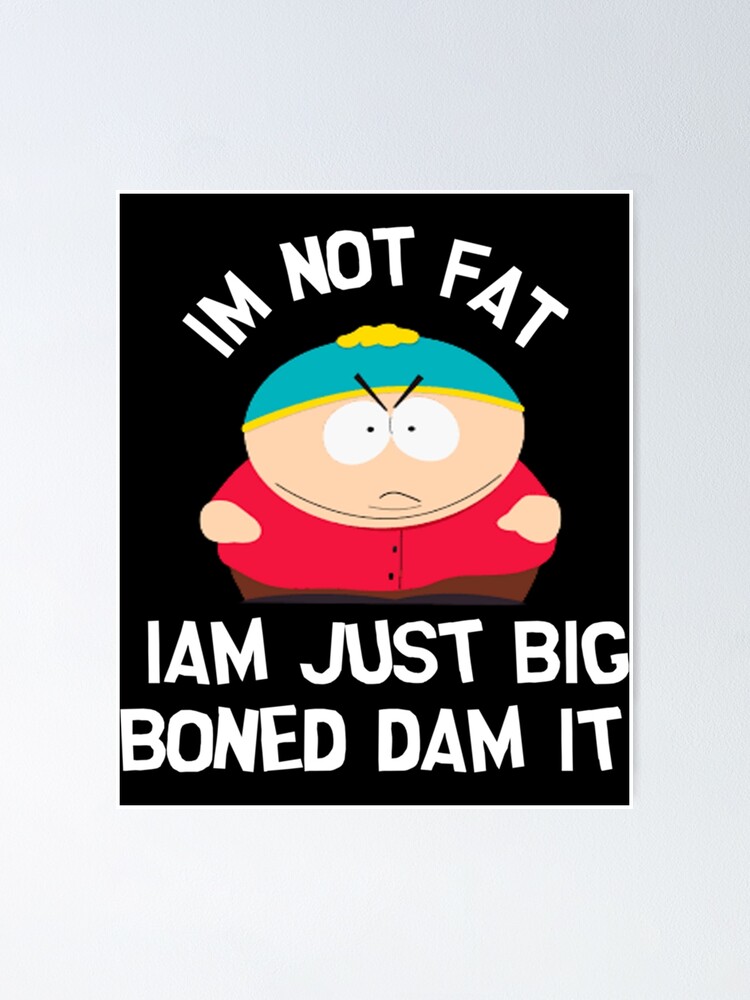 Eric Cartman Im Not Fat Iam Just Big Boned Dam It Poster For Sale By