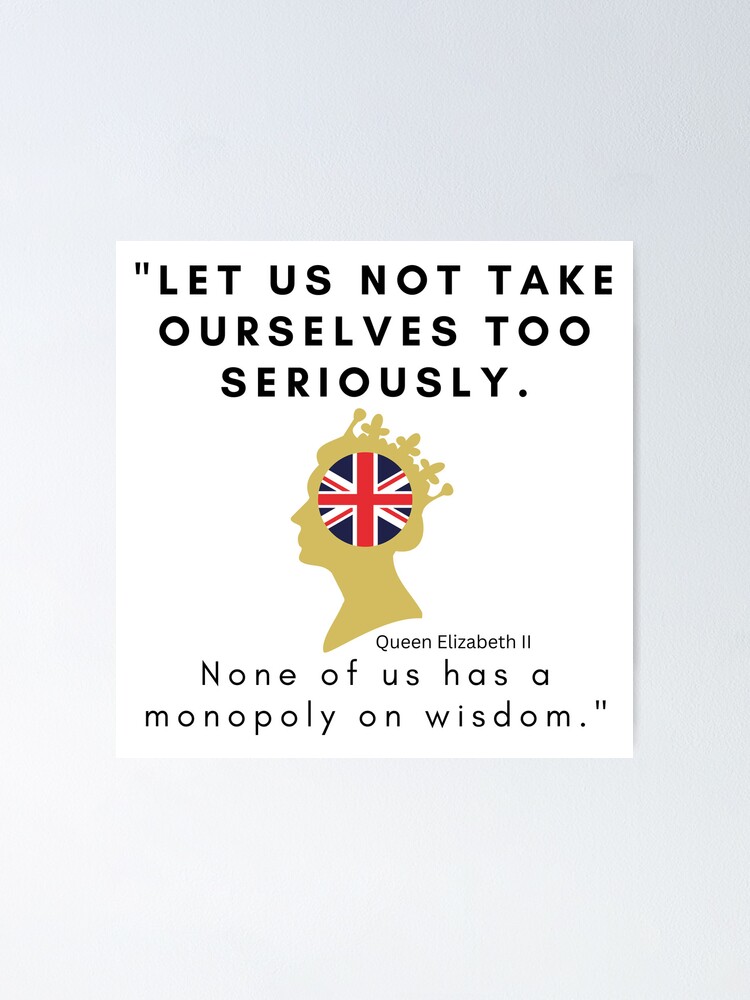 Queen Elizabeth Ii Quote Let Us Not Take Ourselves Too Seriously