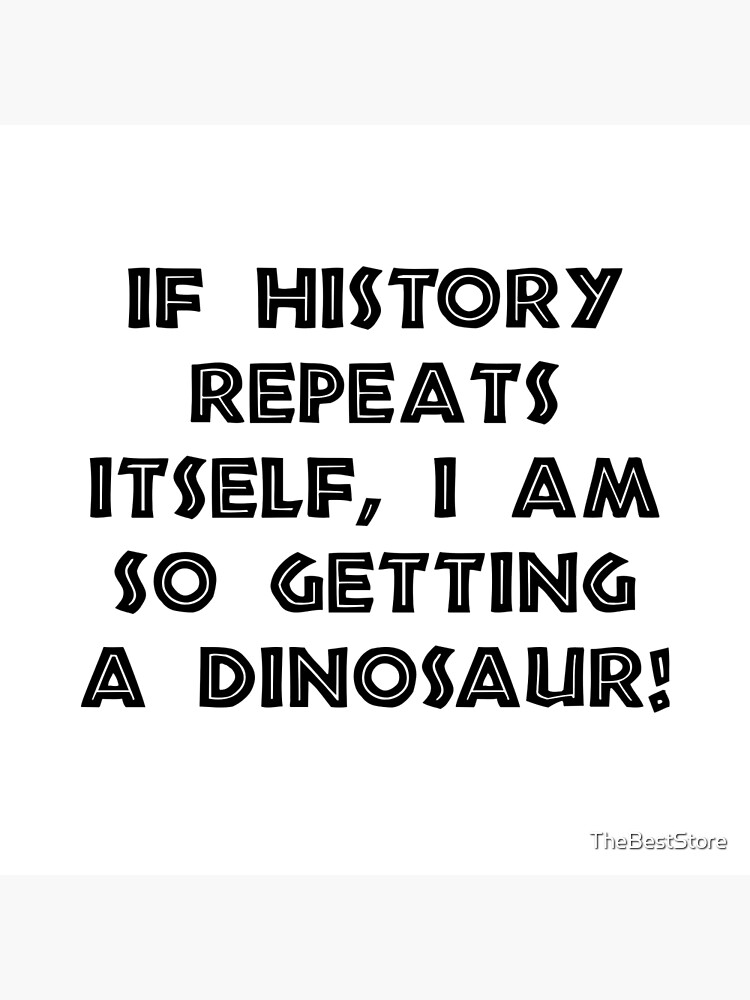 History Repeats Dinosaur Poster By Thebeststore Redbubble