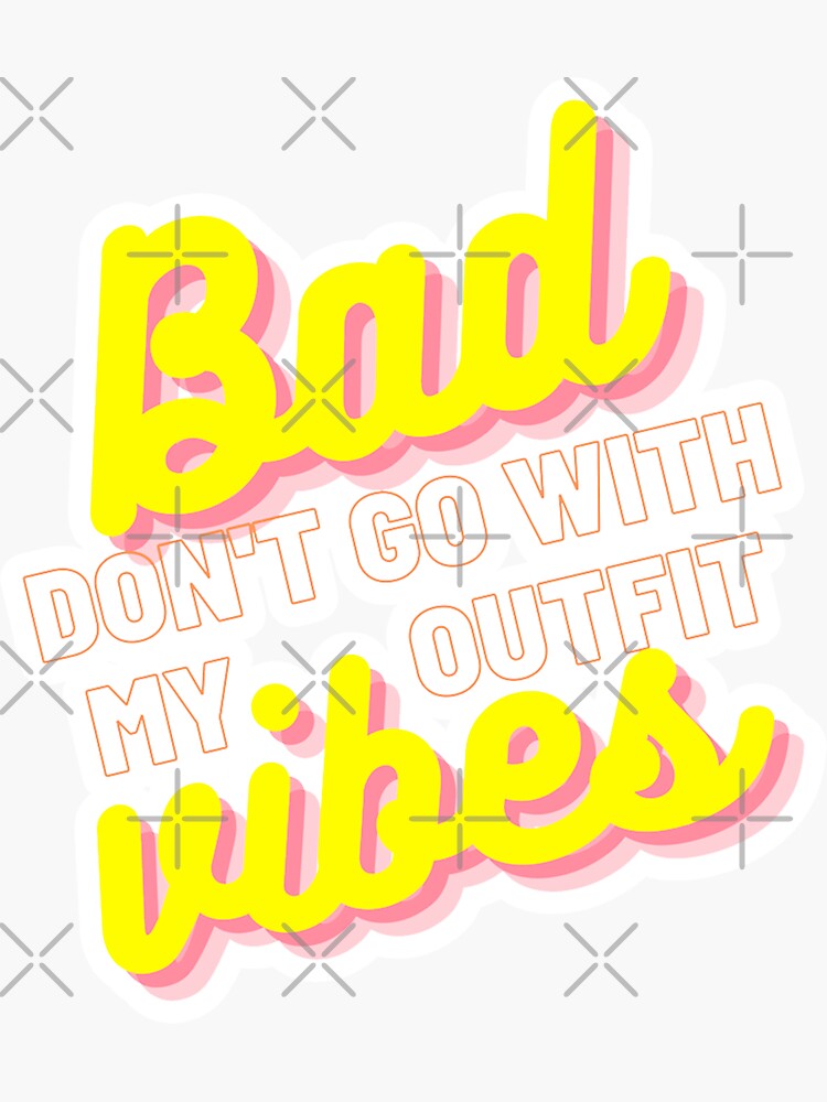 Bad Vibes Don T Go With My Outfit Sticker For Sale By DanoneDana