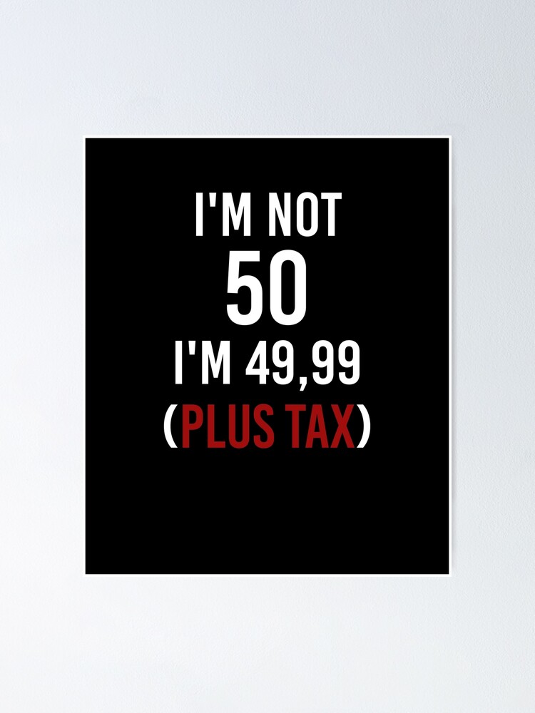 Funny 50th Birthday Born In 1972 I M Not 50 I M 49 99 Plus Tax Poster