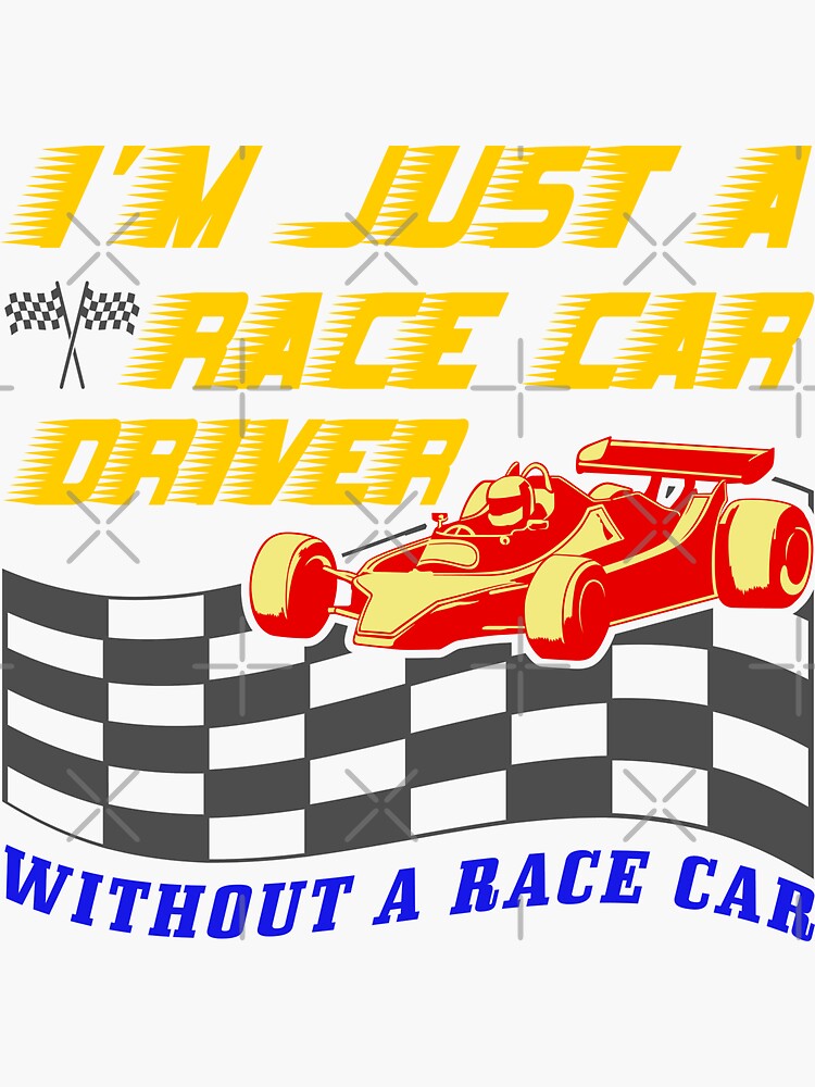 Funny Racing Quote I M Just A Race Car Driver Sticker For Sale By