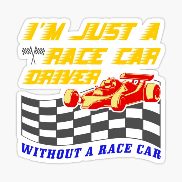 Funny Racing Quote I M Just A Race Car Driver Sticker For Sale By